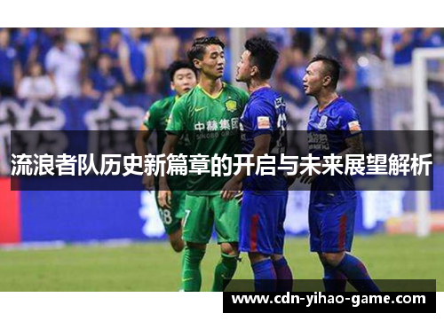 流浪者队历史新篇章的开启与未来展望解析 流浪者队历史新篇章的开启与未来展望解析