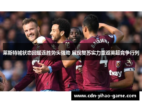 莱斯特城状态回暖连胜势头强劲 展现复苏实力重返英超竞争行列