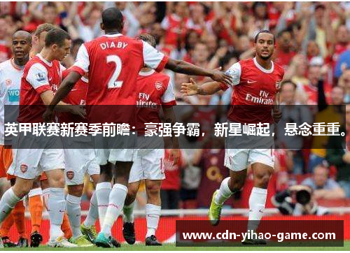 英甲联赛新赛季前瞻:豪强争霸,新星崛起,悬念重重。 英甲联赛新赛季前瞻:豪强争霸,新星崛起,悬念重重。