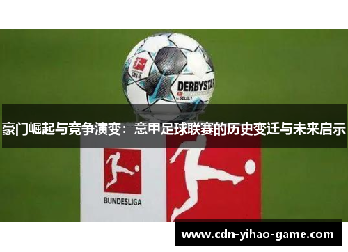 豪门崛起与竞争演变:意甲足球联赛的历史变迁与未来启示 豪门崛起与竞争演变:意甲足球联赛的历史变迁与未来启示